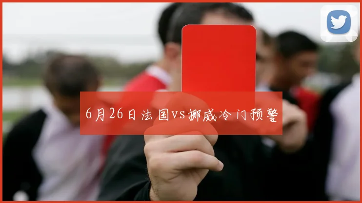 6月26日法国vs挪威冷门预警