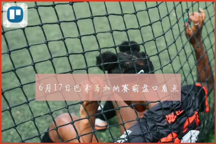6月17日巴拿马加纳赛前盘口看点