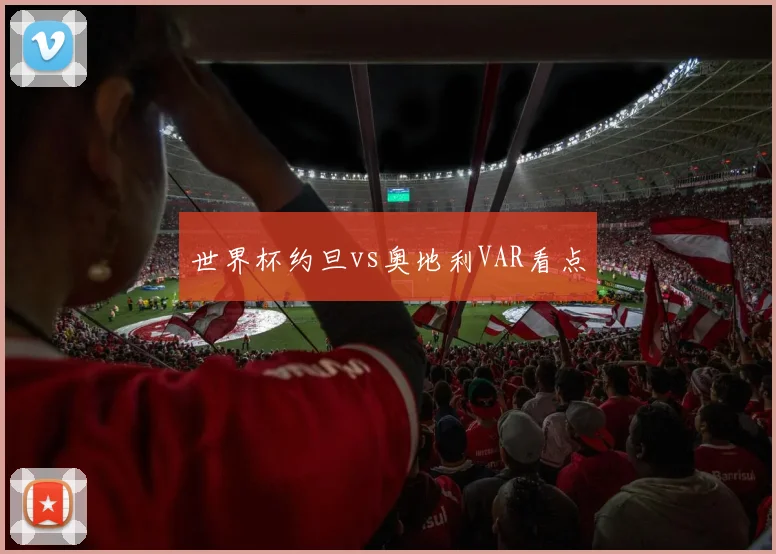 世界杯约旦vs奥地利VAR看点