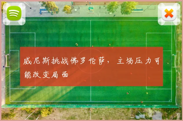 威尼斯挑战佛罗伦萨,主场压力可能改变局面